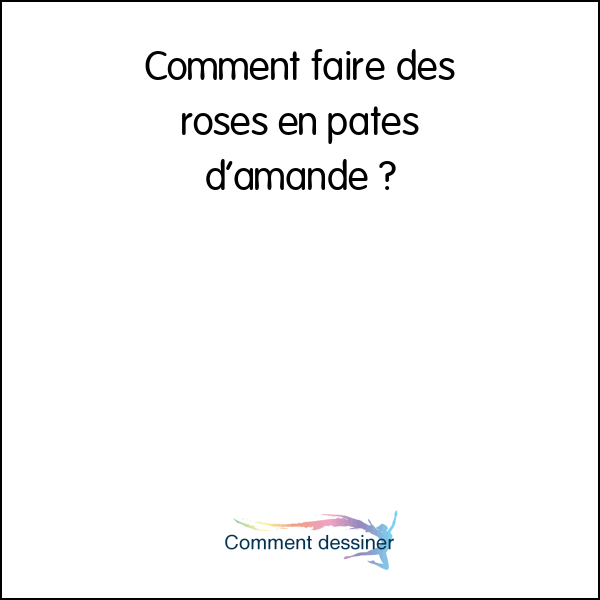 Comment faire des roses en pates d’amande